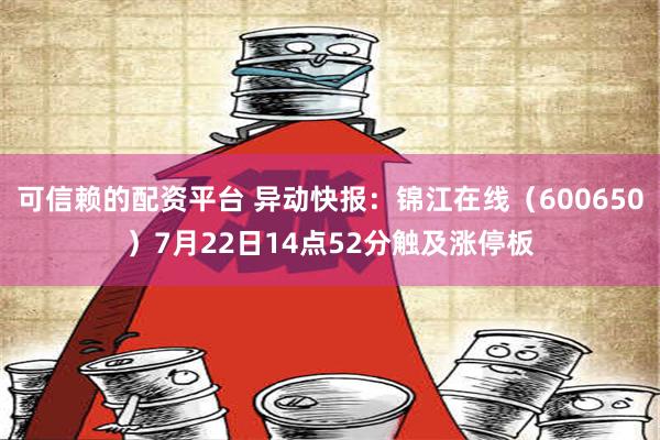 可信赖的配资平台 异动快报：锦江在线（600650）7月22日14点52分触及涨停板