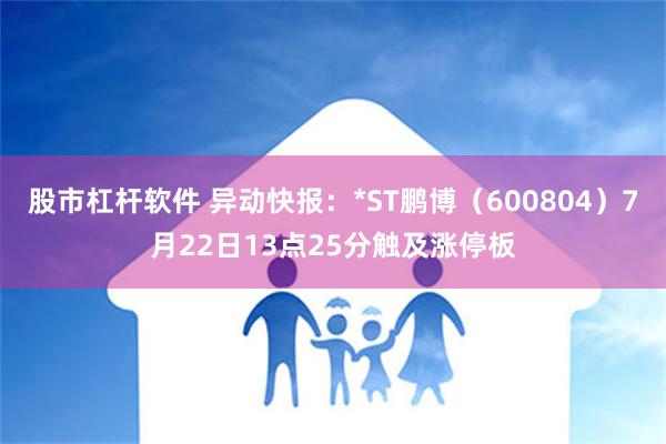 股市杠杆软件 异动快报：*ST鹏博（600804）7月22日13点25分触及涨停板