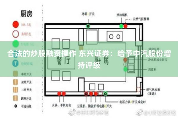 合法的炒股融资操作 东兴证券：给予中汽股份增持评级