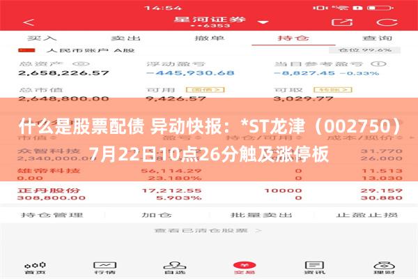 什么是股票配债 异动快报：*ST龙津（002750）7月22日10点26分触及涨停板