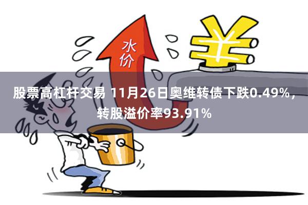 股票高杠杆交易 11月26日奥维转债下跌0.49%，转股溢价率93.91%