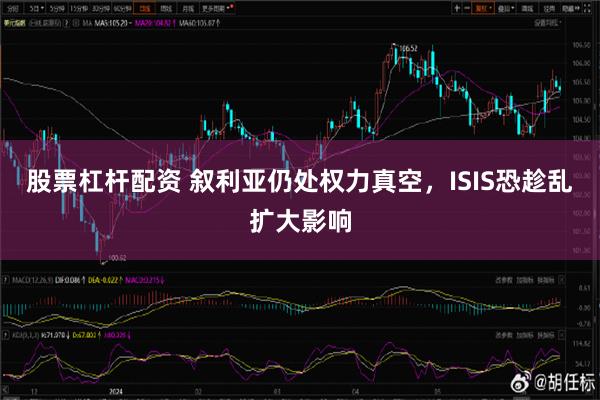 股票杠杆配资 叙利亚仍处权力真空，ISIS恐趁乱扩大影响